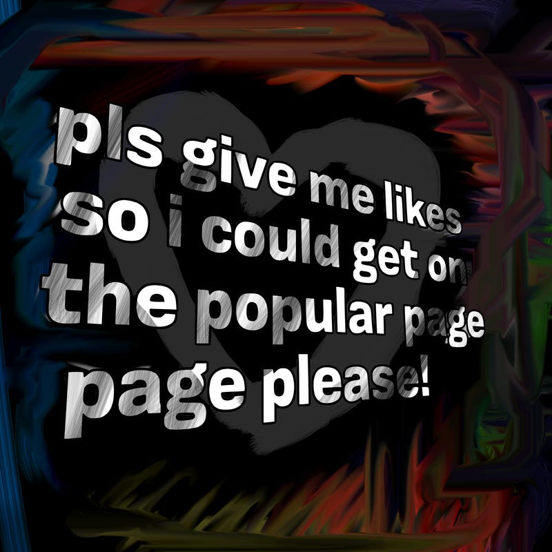text saying " pls give me likes so i could get on the popular page please!.