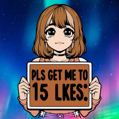 realistic girl holding up a sign that says “pls get me to 15 likes!”