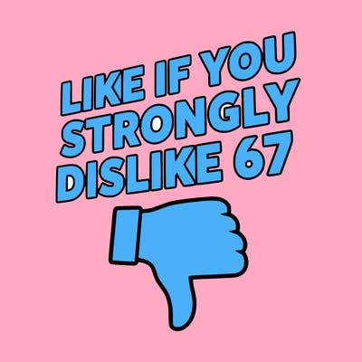 like if you strongly dislike 67