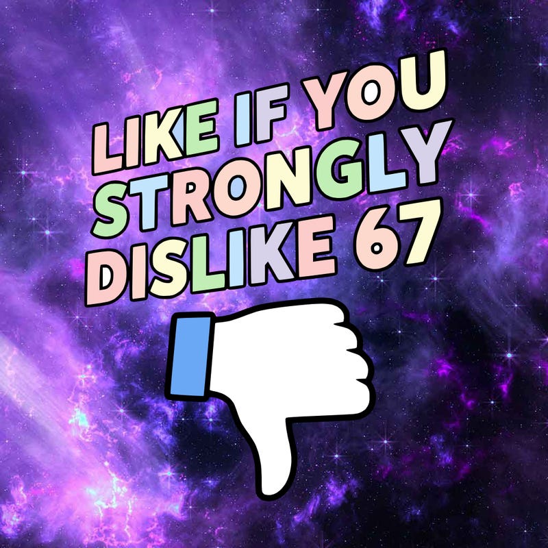 like if you strongly dislike 67