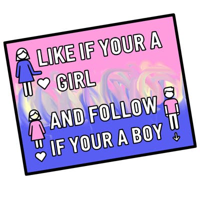 like if your a girl and follow if your a boy