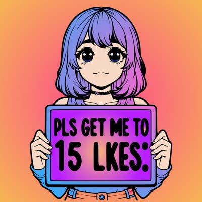 realistic girl holding up a sign that says “pls get me to 15 likes!”