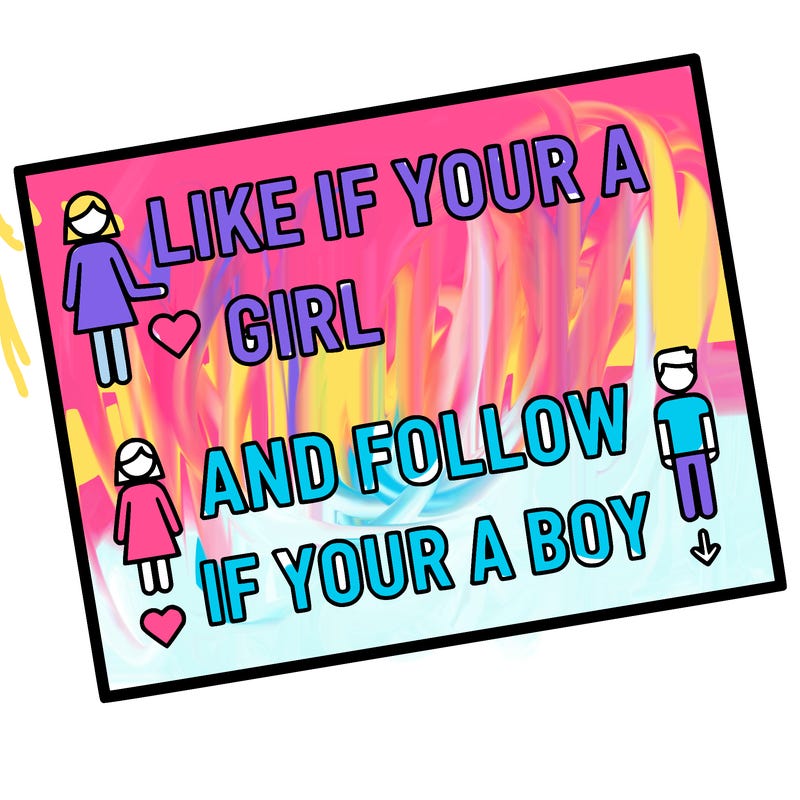 like if your a girl and follow if your a boy