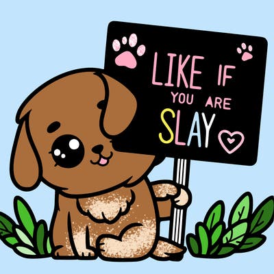 make a cute little puppy, holding a sign that says like if you are slay