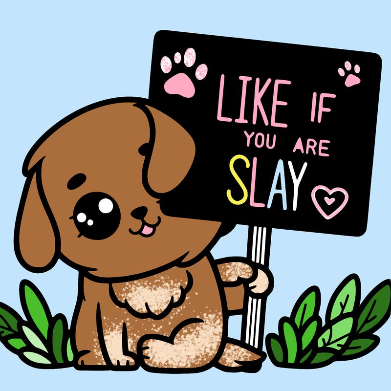 make a cute little puppy, holding a sign that says like if you are slay
