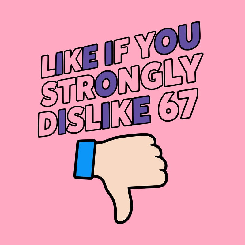 like if you strongly dislike 67