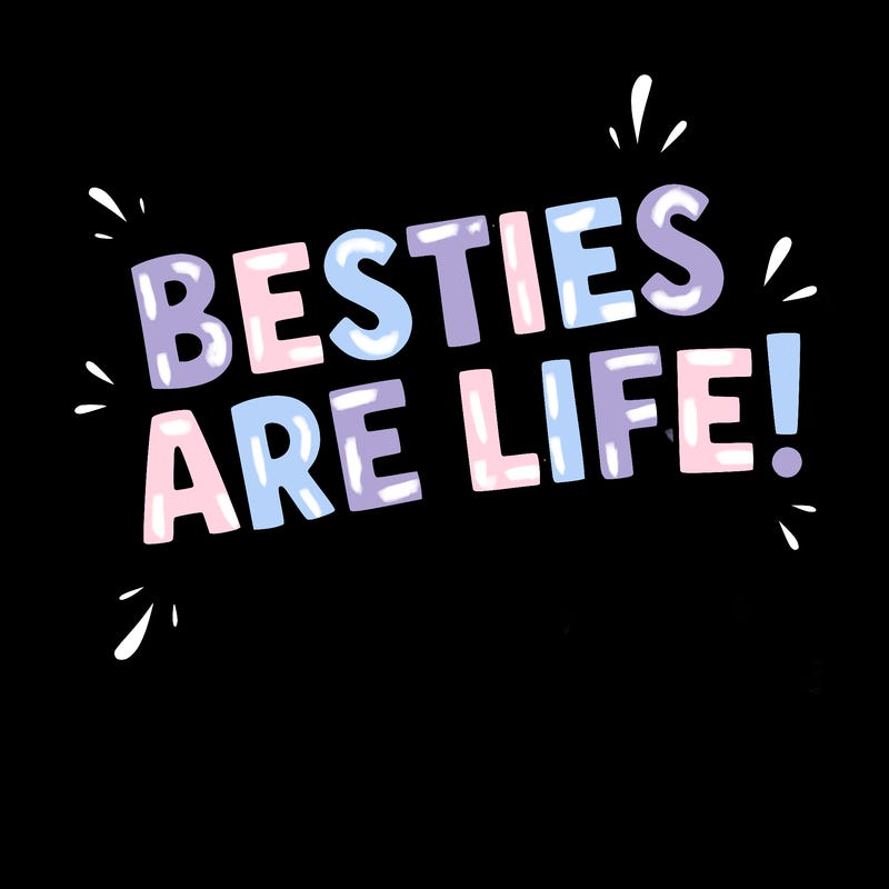 big text saying “besties are life!”