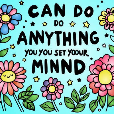 flowers with big words saying “you can do anything you set your mind to”