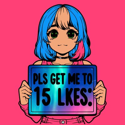 realistic girl holding up a sign that says “pls get me to 15 likes!”