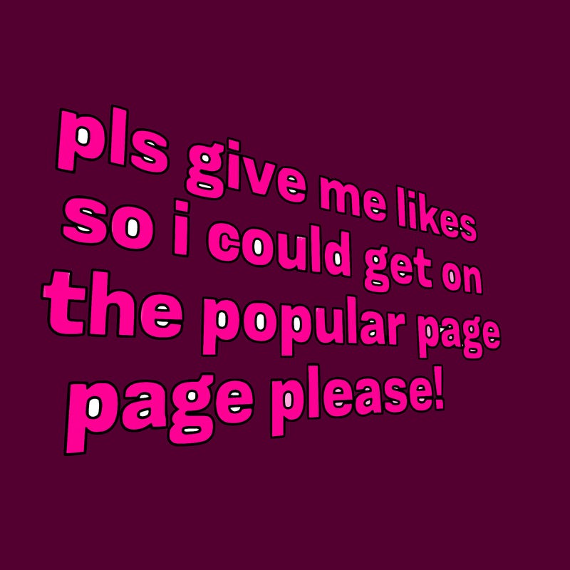 text saying " pls give me likes so i could get on the popular page please!.