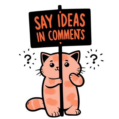 cat holding sign that says say ideas in comments