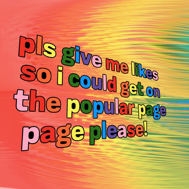 text saying " pls give me likes so i could get on the popular page please!.