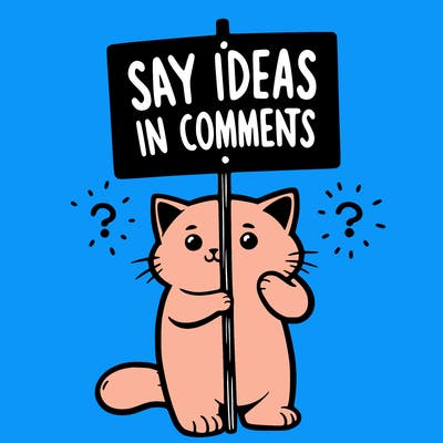 cat holding sign that says say ideas in comments