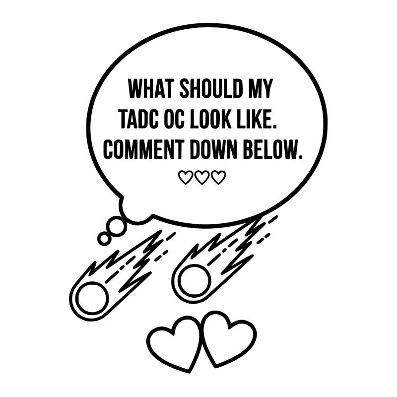 what should my tadc oc look like. coomet down below. ♡♡♡