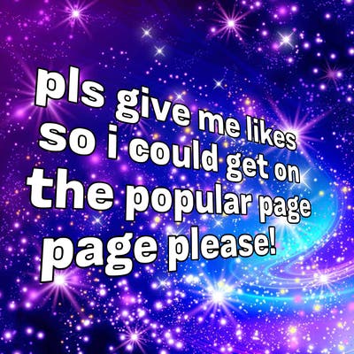 text saying " pls give me likes so i could get on the popular page please!.