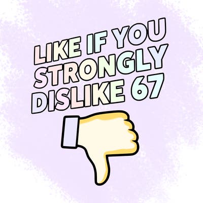 like if you strongly dislike 67
