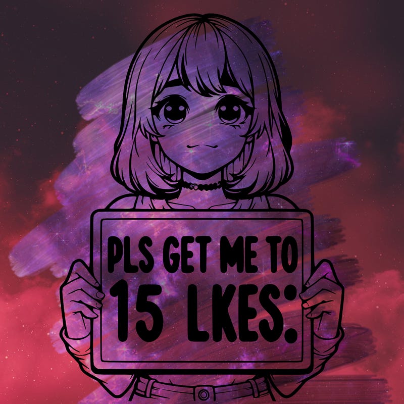 realistic girl holding up a sign that says “pls get me to 15 likes!”