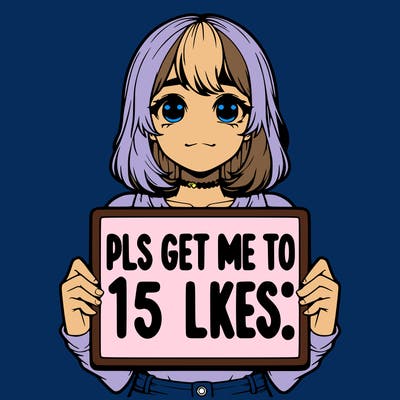 realistic girl holding up a sign that says “pls get me to 15 likes!”
