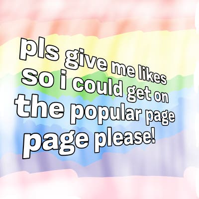 text saying " pls give me likes so i could get on the popular page please!.