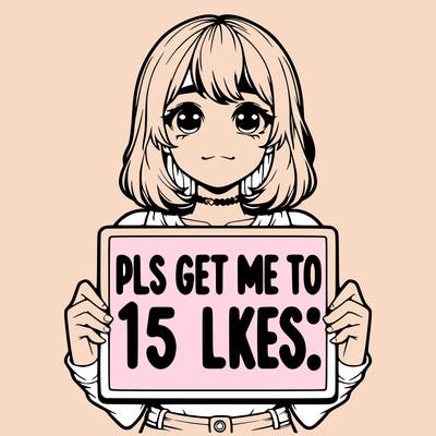 realistic girl holding up a sign that says “pls get me to 15 likes!”