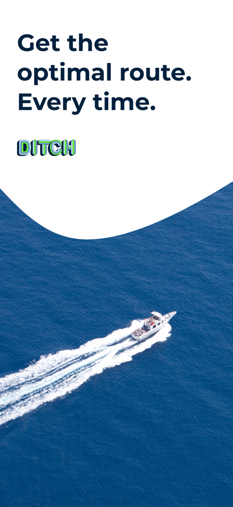 Ditch: Boat Navigation - Aerial view of a boat cruising in the ocean with the slogan Get the optimal route Every time