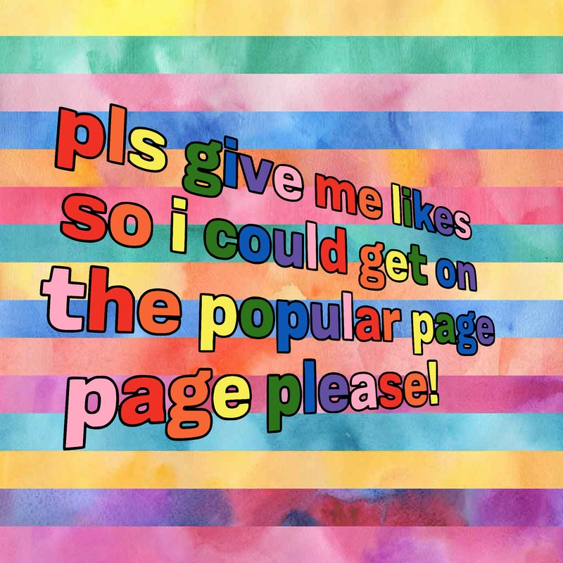 text saying " pls give me likes so i could get on the popular page please!.