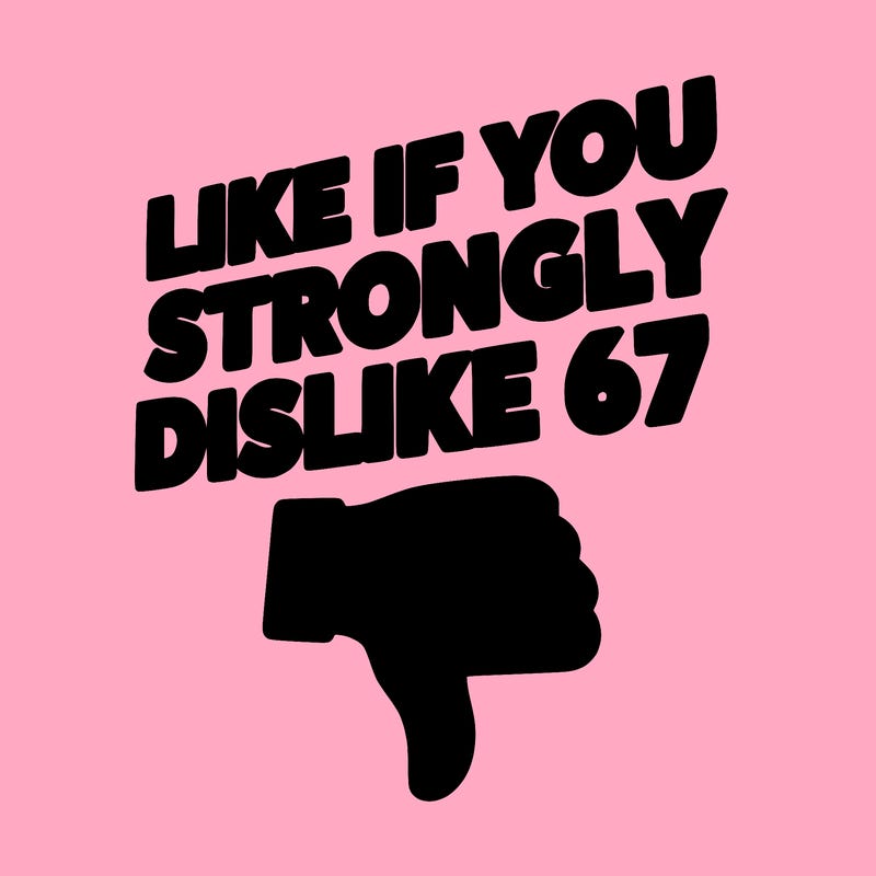 like if you strongly dislike 67