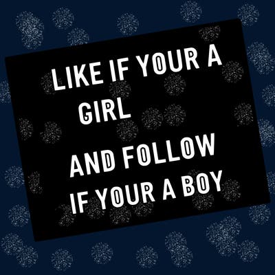 like if your a girl and follow if your a boy