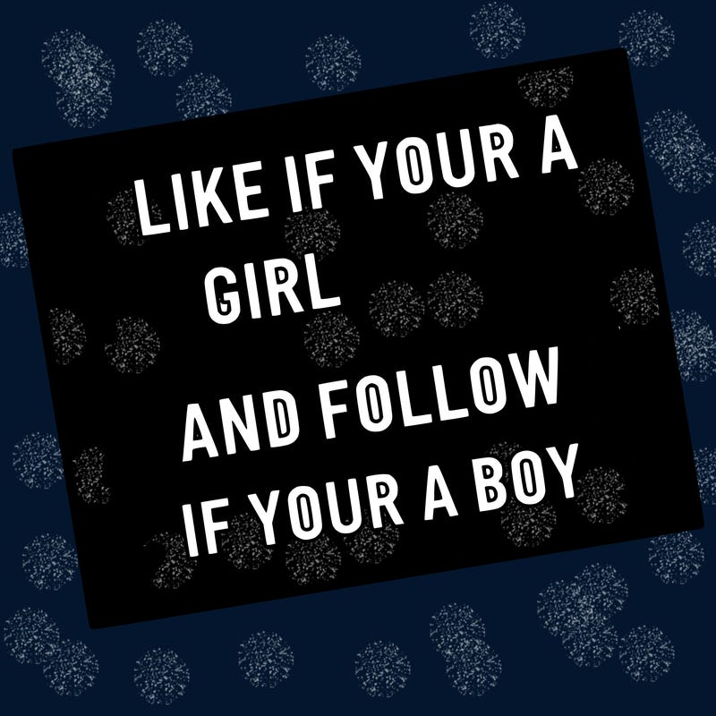 like if your a girl and follow if your a boy