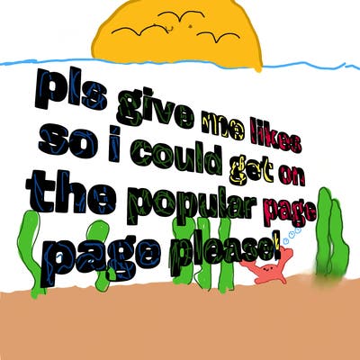 text saying " pls give me likes so i could get on the popular page please!.