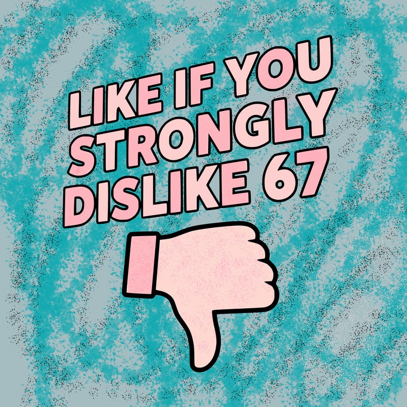 like if you strongly dislike 67