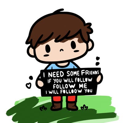 i need some friends if you will follow me i will follow you