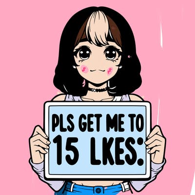 realistic girl holding up a sign that says “pls get me to 15 likes!”