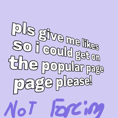 text saying " pls give me likes so i could get on the popular page please!.