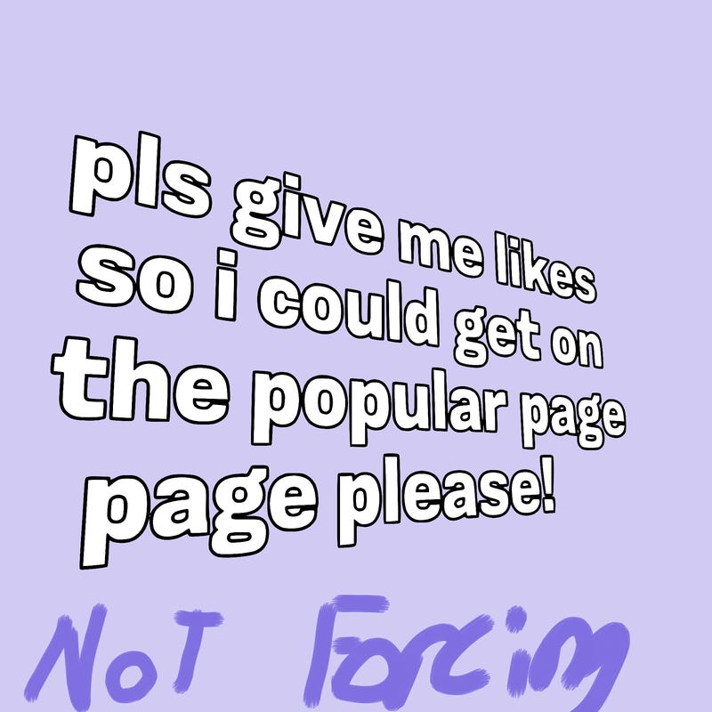 text saying " pls give me likes so i could get on the popular page please!.