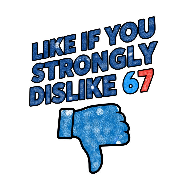 like if you strongly dislike 67