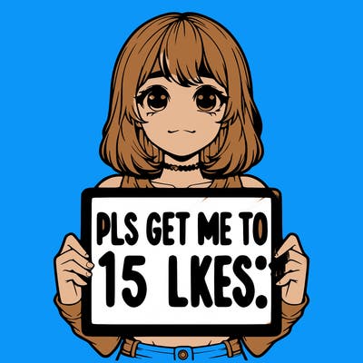 realistic girl holding up a sign that says “pls get me to 15 likes!”