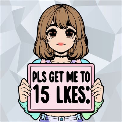 realistic girl holding up a sign that says “pls get me to 15 likes!”