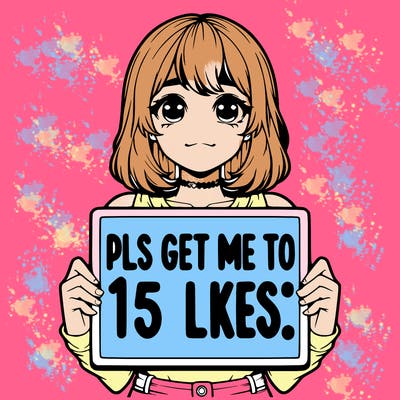 realistic girl holding up a sign that says “pls get me to 15 likes!”