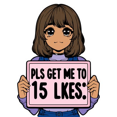 realistic girl holding up a sign that says “pls get me to 15 likes!”