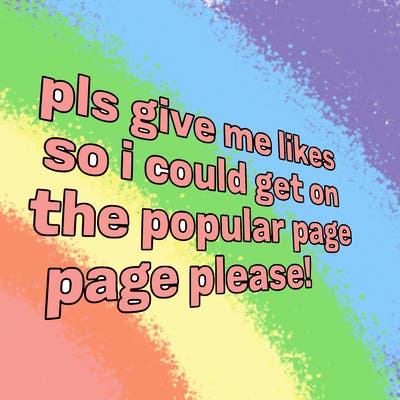 text saying " pls give me likes so i could get on the popular page please!.