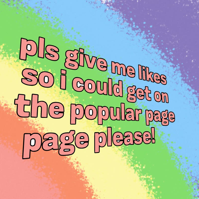 text saying " pls give me likes so i could get on the popular page please!.
