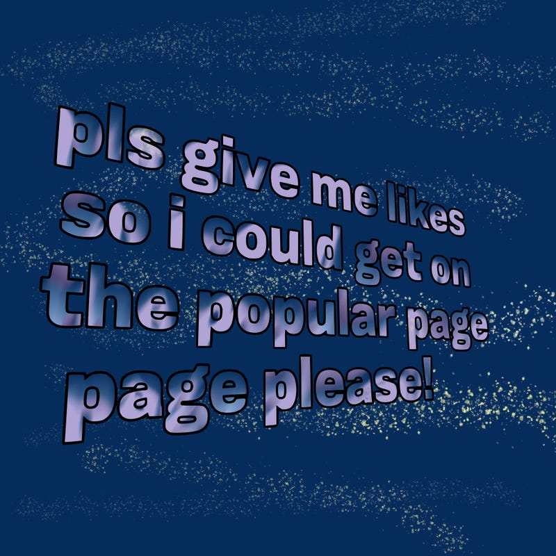 text saying " pls give me likes so i could get on the popular page please!.