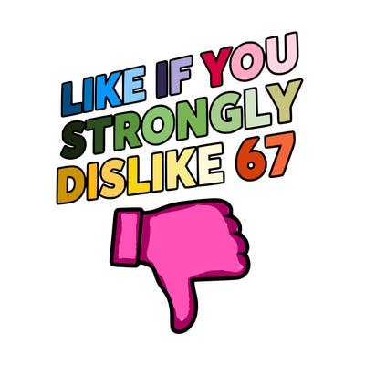 like if you strongly dislike 67
