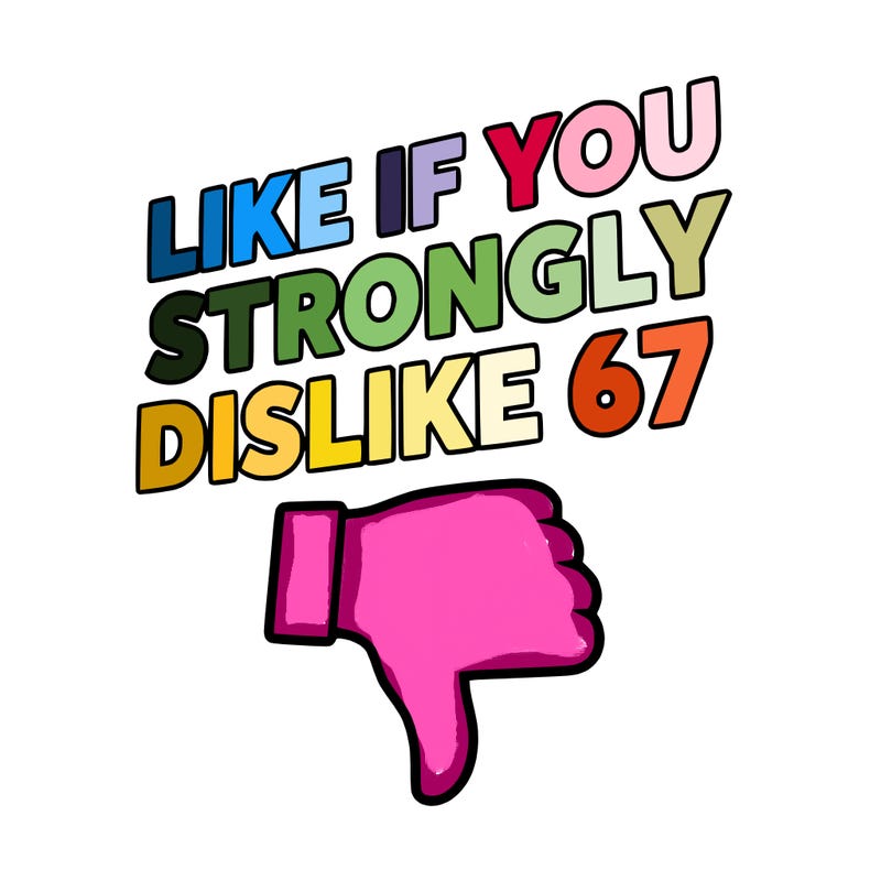 like if you strongly dislike 67