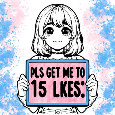 realistic girl holding up a sign that says “pls get me to 15 likes!”