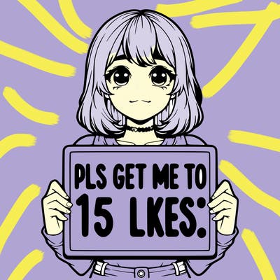realistic girl holding up a sign that says “pls get me to 15 likes!”