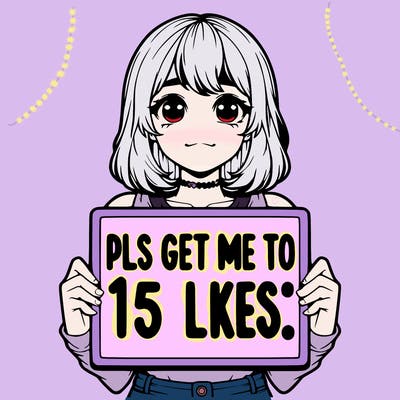 realistic girl holding up a sign that says “pls get me to 15 likes!”
