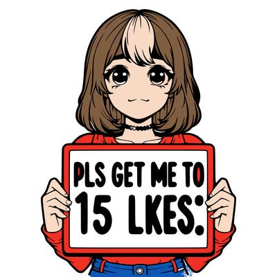 realistic girl holding up a sign that says “pls get me to 15 likes!”