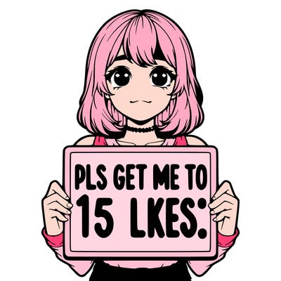 realistic girl holding up a sign that says “pls get me to 15 likes!”